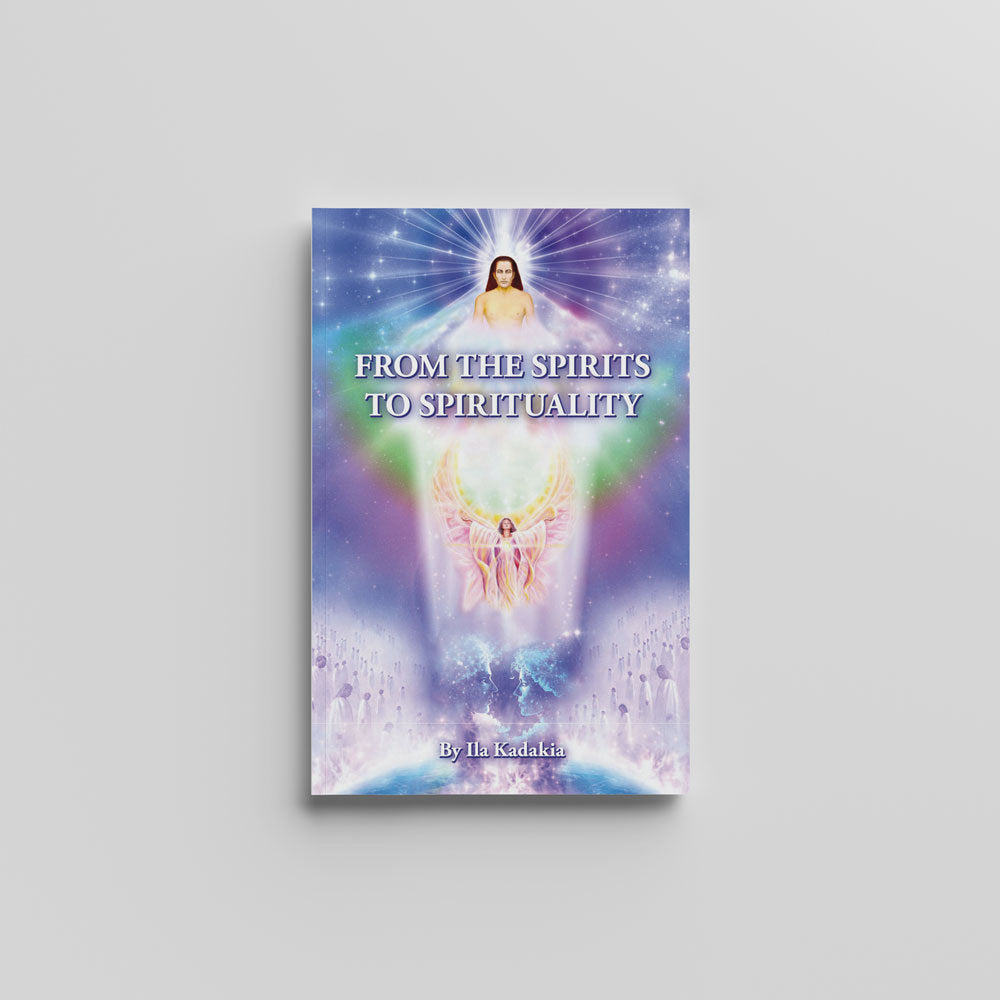 From The Spirits To Spirituality by Ila Kadakia